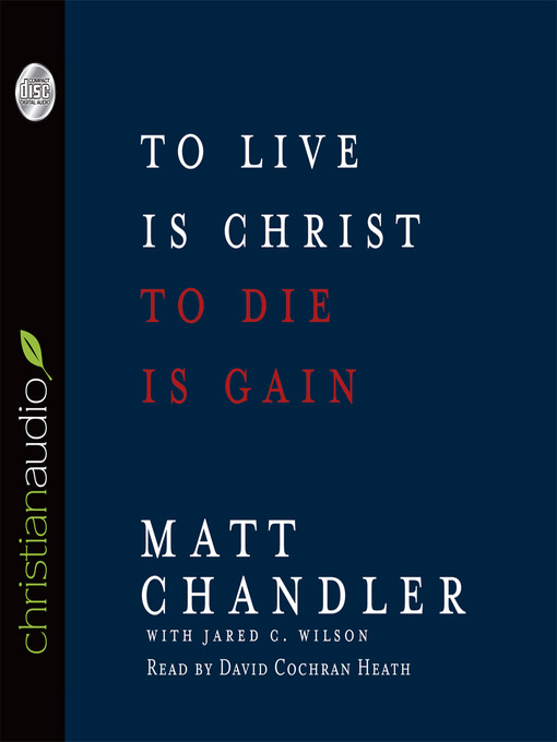 Title details for To Live Is Christ, To Die Is Gain by Matt Chandler - Available